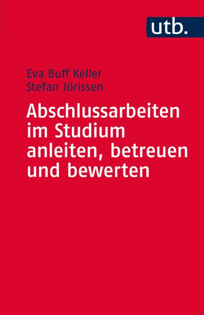 Abschlussarbeiten im Studium anleiten, betreuen und bewerten - Eva Buff Keller, Stefan Jörissen