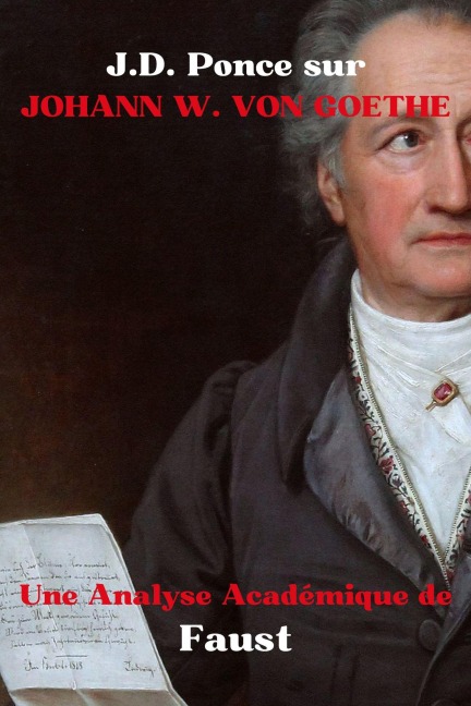 J.D. Ponce sur Johann W. Von Goethe : Une Analyse Académique de Faust (Les Grands Esprits de la Pensée Universelle (Analysés), #17) - J. D. Ponce