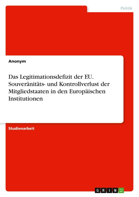Das Legitimationsdefizit der EU. Souveränitäts- und  Kontrollverlust der Mitgliedstaaten in den  Europäischen Institutionen - Anonymous