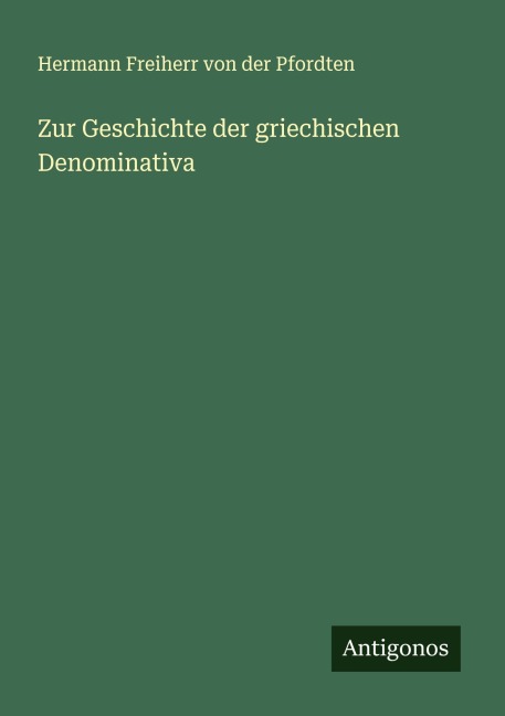 Zur Geschichte der griechischen Denominativa - Hermann Freiherr von der Pfordten