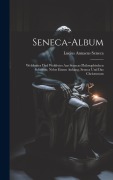 Cover-Bild zum Titel 'Seneca-Album; Weltfrohes Und Weltfreies Aus Senecas Philosophischen Schriften; Nebst Einem Anhang, Seneca Und Das Christentum' von 'Lucius Annaeus Seneca'