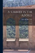 Cover-Bild zum Titel 'A Summer in the Azores: With a Glimpse of Madeira' von 'Charlotte Alice Baker'