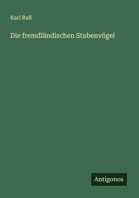 Die fremdländischen Stubenvögel - Karl Ruß