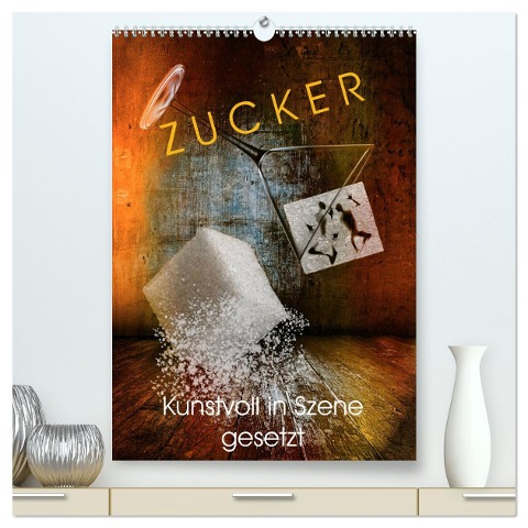 ZUCKER - kunstvoll in Szene gesetzt (hochwertiger Premium Wandkalender 2024 DIN A2 hoch), Kunstdruck in Hochglanz - Herzog von Laar am Rhein