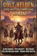 Cover-Bild zum Titel 'Colt-Helden: Super Western Sammelband 7 Romane' von 'Alfred Bekker, Max Brand, George Owen Baxter, Pete Hackett, William Macleod Raine'