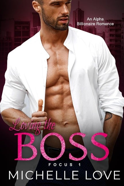 Loving the Boss: An Alpha Billionaire Romance (Focus, #1) - Michelle Love