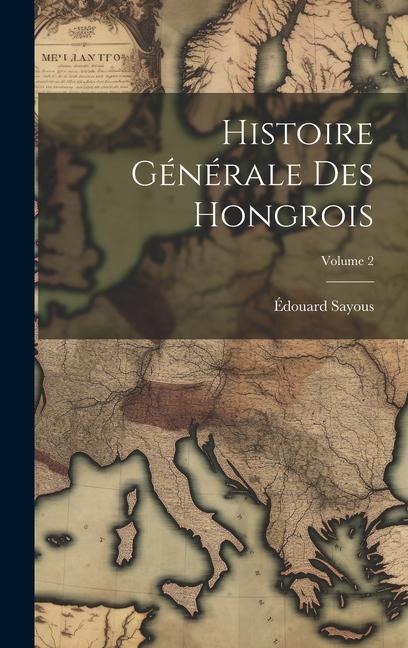 Histoire Générale Des Hongrois; Volume 2 - Édouard Sayous