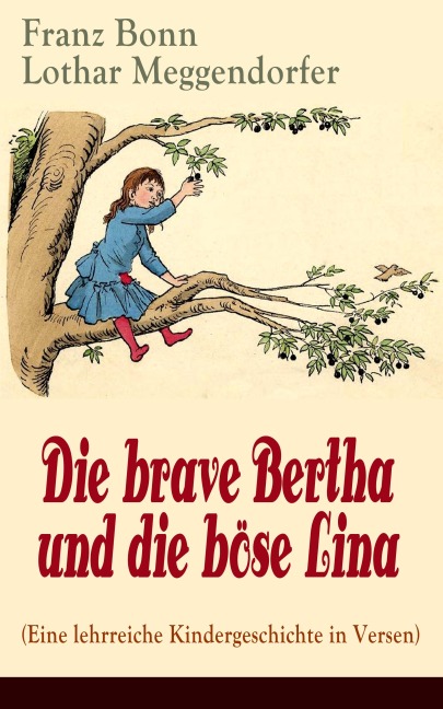 Die brave Bertha und die böse Lina (Eine lehrreiche Kindergeschichte in Versen) - Franz Bonn, Lothar Meggendorfer