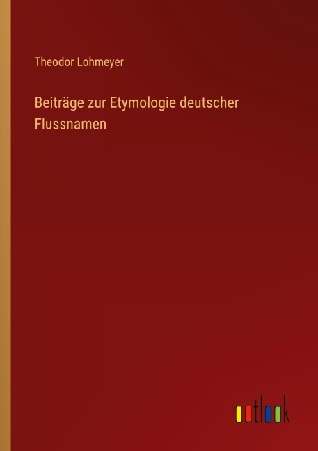 Beiträge zur Etymologie deutscher Flussnamen - Theodor Lohmeyer