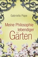 Meine Philosophie lebendiger Gärten - Gabriella Pape