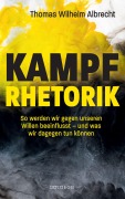 Cover-Bild zum Titel 'Kampfrhetorik: So werden wir gegen unseren Willen beeinflusst - und was wir dagegen tun können. Manipulation und Framing, verbale Attacken und Polemik: Rhetorische Tricks erkennen, entlarven & kontern' von 'Thomas W. Albrecht'