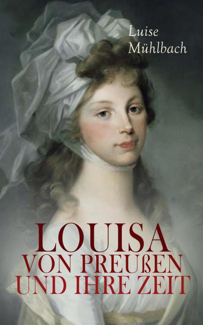 Louisa von Preußen und ihre Zeit - L. Mühlbach