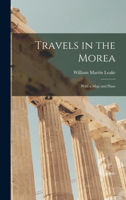 Travels in the Morea - William Martin Leake