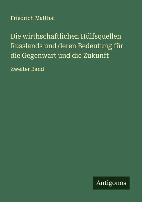 Die wirthschaftlichen Hülfsquellen Russlands und deren Bedeutung für die Gegenwart und die Zukunft - Friedrich Matthäi