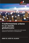 Cover-Bild zum Titel 'Trasformazione urbana in un mondo globalizzato:' von 'Anas El Azizi El Alaoui'