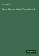 Cover-Bild zum Titel 'Der wohl unterrichtete Theaterfreund' von 'L. Fernbach'