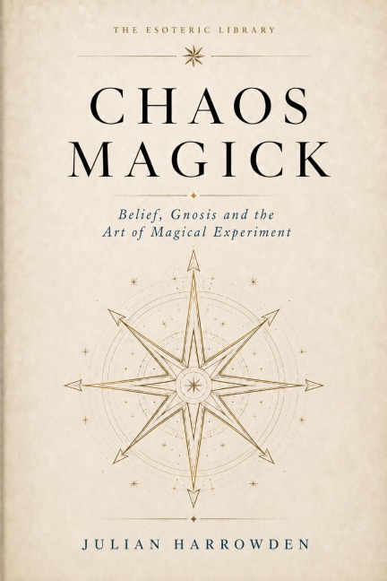 Chaos Magick: Belief, Gnosis and the Art of Magical Experiment - Julian Harrowden