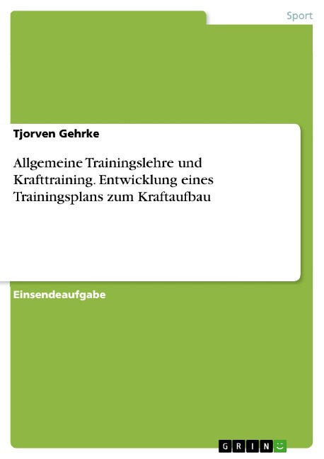 Allgemeine Trainingslehre und Krafttraining. Entwicklung eines Trainingsplans zum Kraftaufbau - Tjorven Gehrke