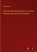Cover-Bild zum Titel 'Ueber den textkritischen Werth der syrischen Uebersetzungen griechischer Klassiker' von 'Victor Ryssel'