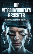 Die verschwundenen Gesichter : Ein unvorhersehbarer Psychothriller - John