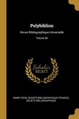 Polybiblion: Revue Bibliographique Universelle; Volume 80 - Henri Stein