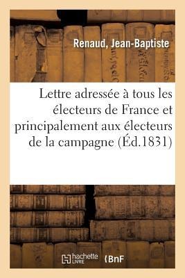 Lettre Adressée À Tous Les Électeurs de France Et Principalement Aux Électeurs de la Campagne - Jean-Baptiste Renaud