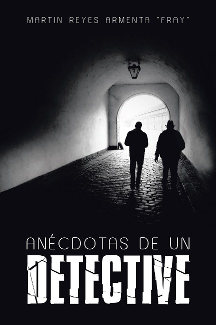 Anécdotas De Un Detective - Martin Reyes Armenta "Fray"