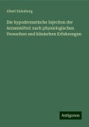 Die hypodermatische Injection der Arzneimittel: nach physiologischen Versuchen und klinischen Erfahrungen - Albert Eulenburg