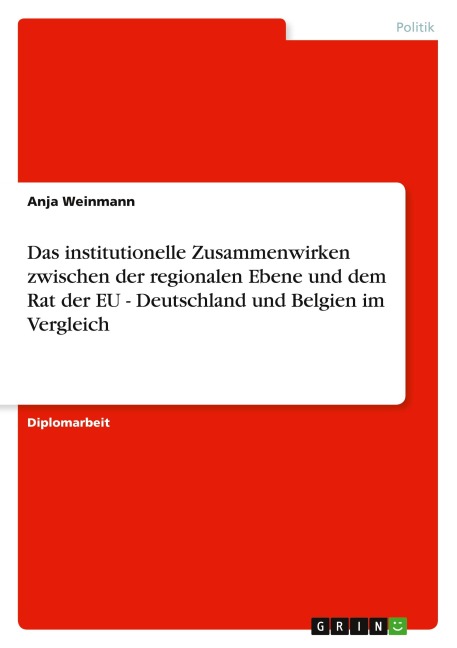 Das institutionelle Zusammenwirken zwischen der regionalen Ebene und dem Rat der EU - Deutschland und Belgien im Vergleich - Anja Weinmann