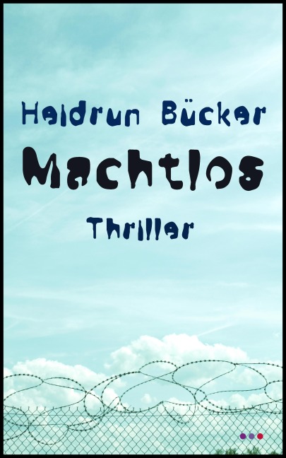 Machtlos: Thriller - Heidrun Bücker