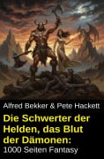 Cover-Bild zum Titel 'Die Schwerter der Helden, das Blut der Dämonen: 1000 Seiten Fantasy' von 'Alfred Bekker, Pete Hackett'