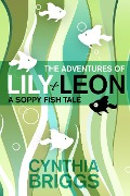 The Adventures of Lily and Leon: A Soppy Fish Tale - Cynthia Briggs
