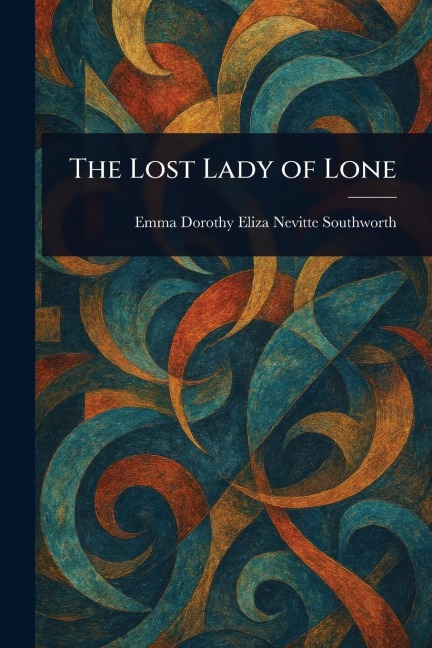 The Lost Lady of Lone - Emma Dorothy Eliza Nevitte Southworth