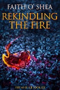 Rekindling the Fire (Fire and Ice, #1) - Faith O'Shea