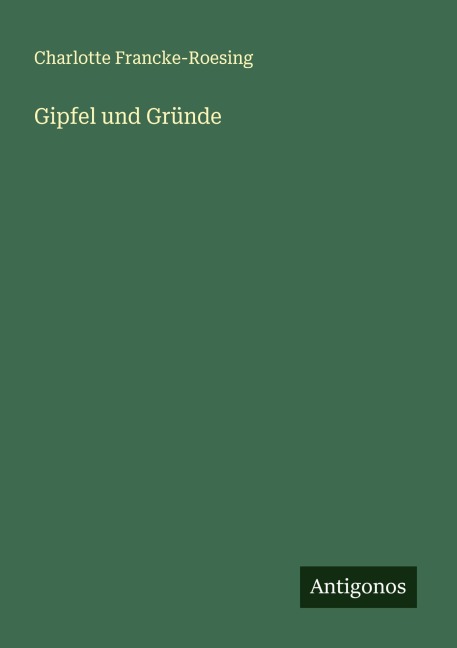 Gipfel und Gründe - Charlotte Francke-Roesing