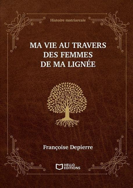 Ma vie au travers des femmes de ma lignée - Histoire matriarcale - Françoise Depierre