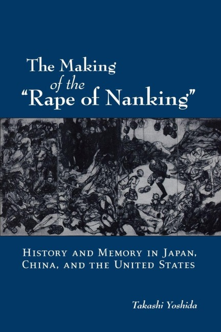 The Making of the "Rape of Nanking" - Takashi Yoshida