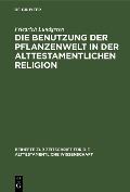 Cover-Bild zum Titel 'Die Benutzung der Pflanzenwelt in der alttestamentlichen Religion' von 'Friedrich Lundgreen'