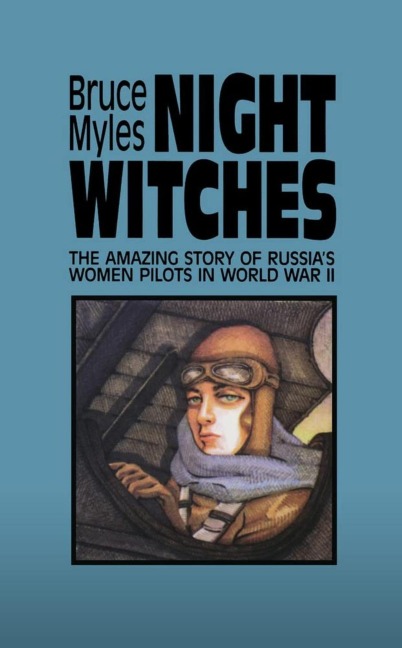 Night Witches: The Amazing Story Of Russia's Women Pilots in World War II - Bruce Myles