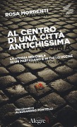 Cover-Bild zum Titel 'Al centro di una città antichissima. La storia indicibile di un partigiano e di chi lo uccide' von 'Rosa Mordenti'
