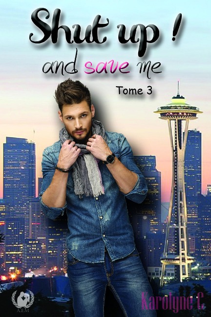 Shut up ! And save me - Tome 3 (Saga de romance) - Karolyne C