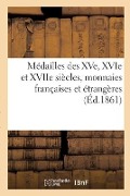 Cover-Bild zum Titel 'Médailles Des Xve, Xvie Et Xviie Siècles, Monnaies Françaises Et Étrangères' von 'Camille Rollin'