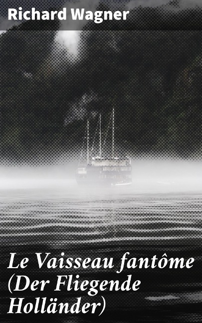 Le Vaisseau fantôme (Der Fliegende Holländer) - Richard Wagner
