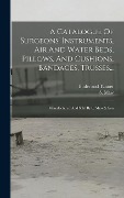 Cover-Bild zum Titel 'A Catalogue Of Surgeons' Instruments, Air And Water Beds, Pillows, And Cushions, Bandages, Trusses...' von 'S. Maw'
