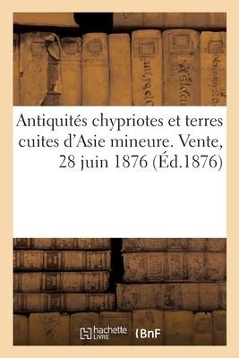 Antiquités Chypriotes Et Terres Cuites d'Asie Mineure. Vente, 28 Juin 1876 - Hoffmann