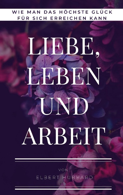 Liebe, Leben und Arbeit - Elbert Hubbard