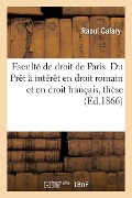 Cover-Bild zum Titel 'Thèse: Faculté de Droit de Paris. Du Prêt À Intérêt En Droit Romain Et En Droit Français' von 'Raoul Calary'
