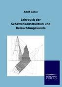 Lehrbuch der Schattenkonstruktion und Beleuchtungskunde - Adolf Göller