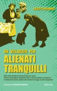 Un villaggio per alienti tranquilli. 1892: nella cittadina francese di Dun-sur-Auron inizia la sorprendente esperienza della 'colonia familiare per alienati', un laboratorio clinico-sociale che continua tutt'oggi con esiti inaspettati - Juliette Rigondet