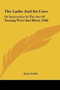 Cover-Bild zum Titel 'The Lathe And Its Uses' von 'James Lukin'